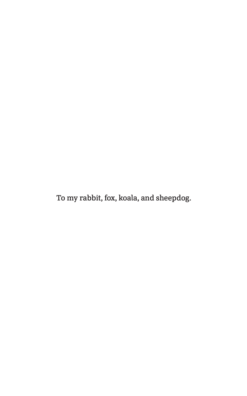 To my rabbit, fox, koala, and sheepdog.
